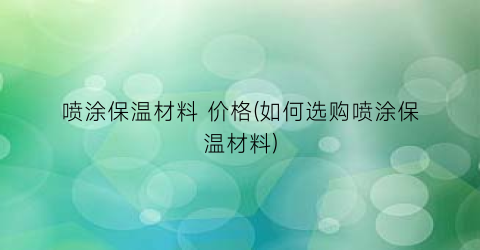 喷涂保温材料 价格(如何选购喷涂保温材料)